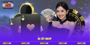 Ba Cây Rikvip - Sảnh Chơi Lật Bài Siêu Tốc Nhận Thưởng Tức Thì