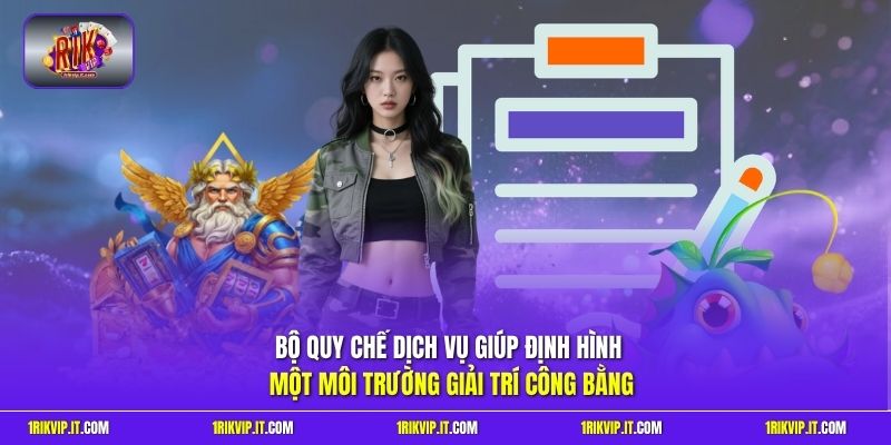 Bộ quy chế dịch vụ giúp định hình một môi trường giải trí công bằng 