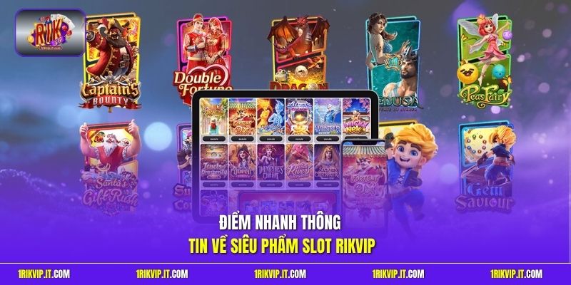 Điểm nhanh thông tin về siêu phẩm slot Rikvip 