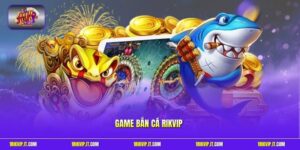 Game Bắn Cá Rikvip - Luật Chơi Chi Tiết Và Cơ Chế Tính Điểm