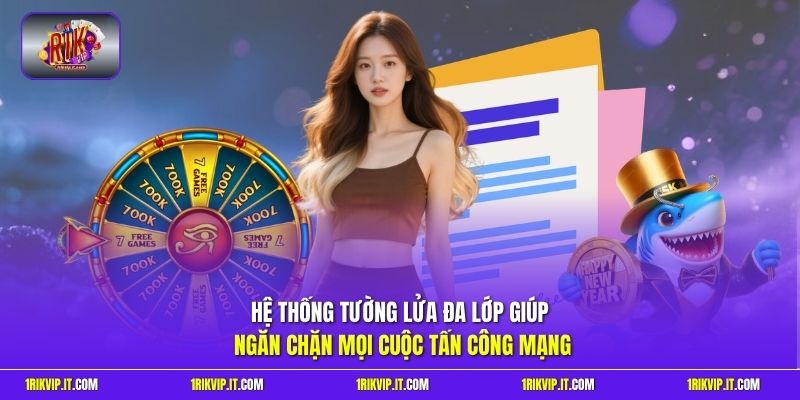 Hệ thống tường lửa đa lớp giúp ngăn chặn mọi cuộc tấn công mạng