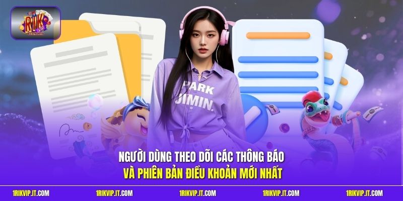 Người dùng theo dõi thông báo và phiên bản điều khoản mới nhất 