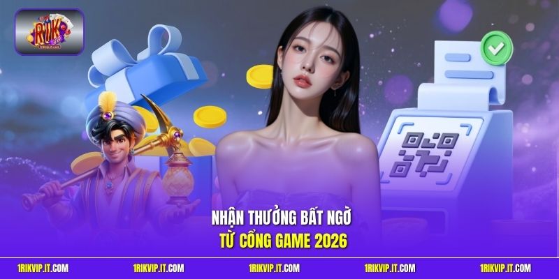Nhận thưởng bất ngờ từ cổng game 2026