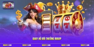 Quay Hũ Đổi Thưởng Rikvip - Cách Chơi Và Mẹo Hay Thực Tế