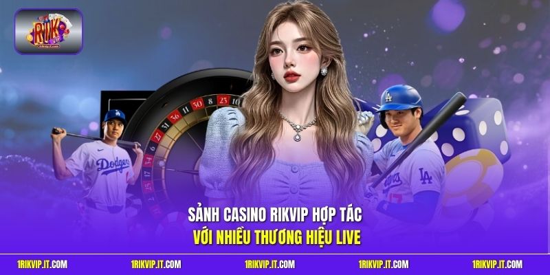 Sảnh casino Rikvip hợp tác với nhiều thương hiệu live 
